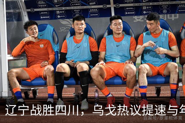 辽宁战胜四川，乌戈热议提速与年轻球员的化学反应